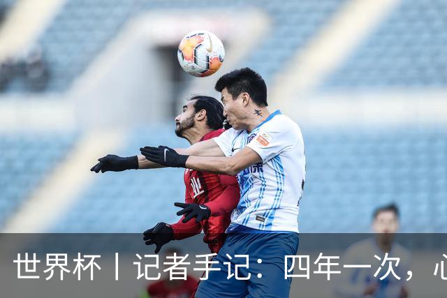 世界杯丨记者手记：四年一次，心弦一动