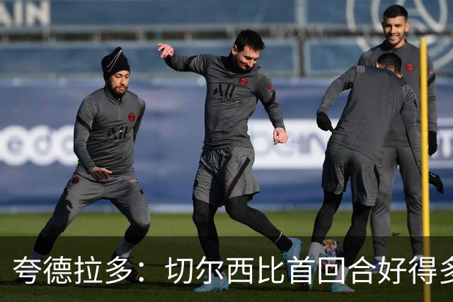 夸德拉多：切尔西比首回合好得多 我们要吸取教训