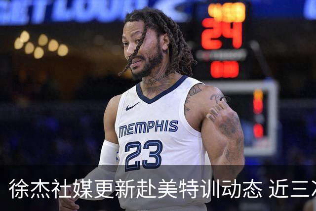 徐杰社媒更新赴美特训动态 近三次入选男篮集训均无缘正规大名单